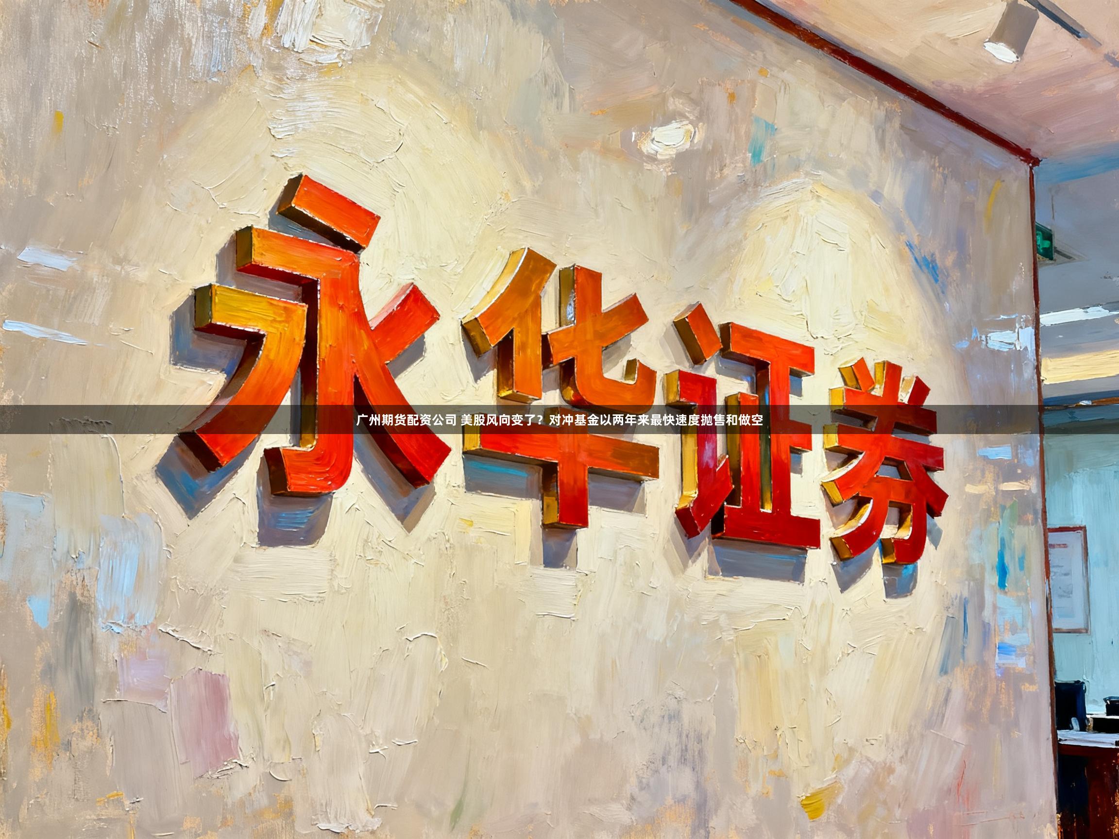 广州期货配资公司 美股风向变了？对冲基金以两年来最快速度抛售和做空